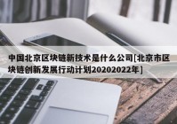 中国北京区块链新技术是什么公司[北京市区块链创新发展行动计划20202022年]